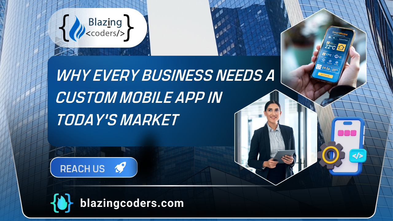  Why Every Business Needs a Custom Mobile App in Today's Market